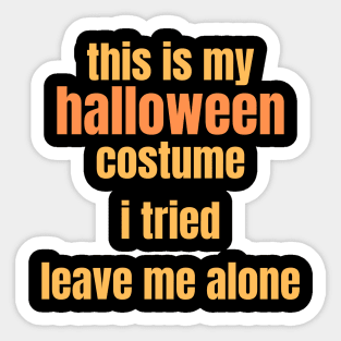 This Is My Halloween Costume. I tried. Leave me alone. Sticker